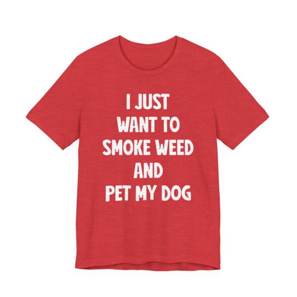 I Just Want to Smoke Weed and Pet My Dog | Funny Dog T-shirt