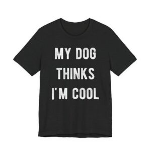 My Dog Thinks I'm Cool | Cool Dog Dad | Funny Dog Owner T-shirt