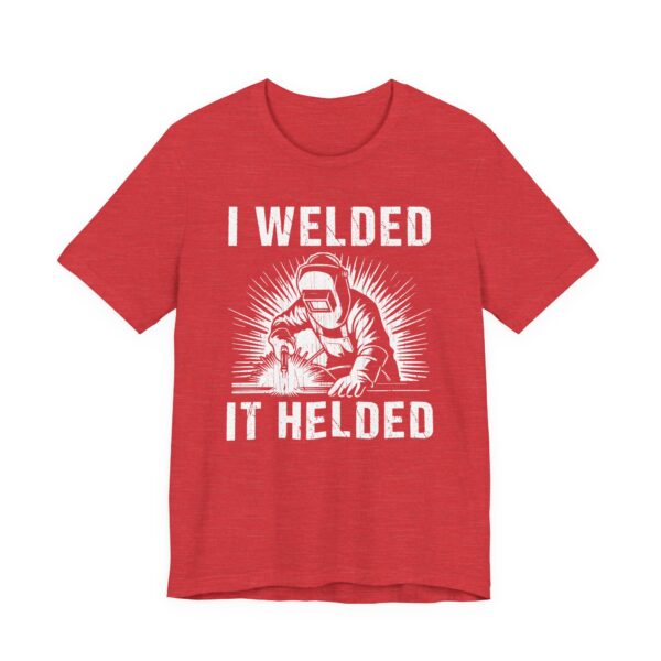 I Welded It Helded | Funny Welder T-shirt