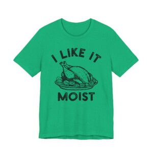 I Like It Moist | Funny Thanksgiving T-shirt
