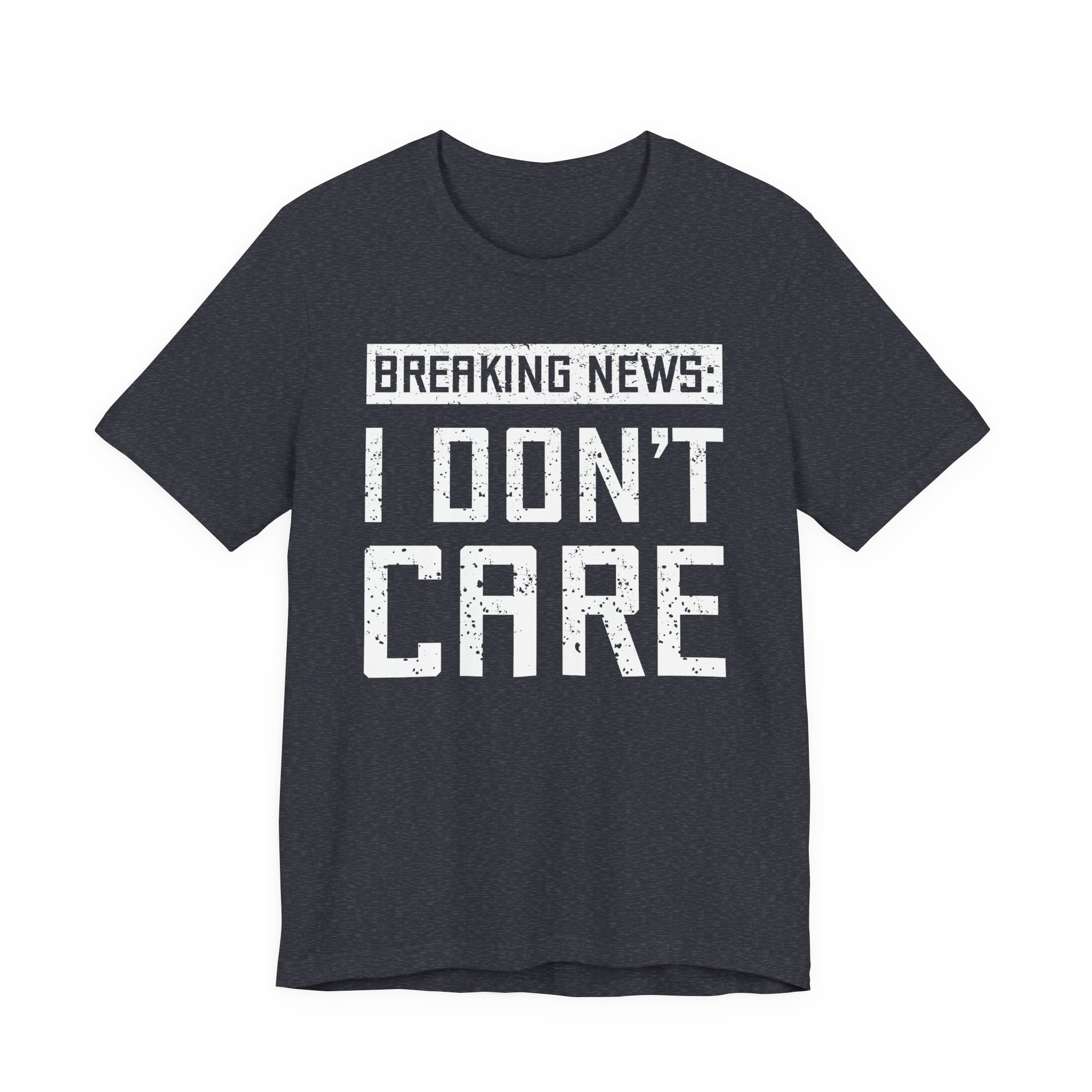 Breaking News: I Don’t Care | Funny T-shirt