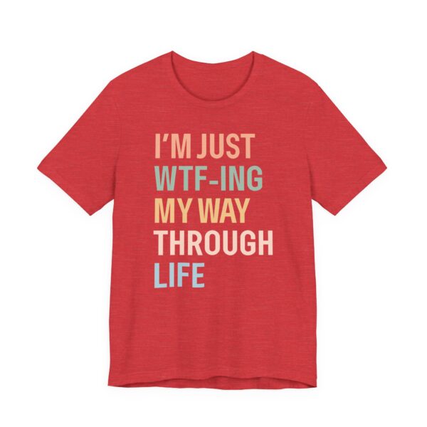 I’m Just WTF-ing My Way Through Life | Funny Mom T-shirt