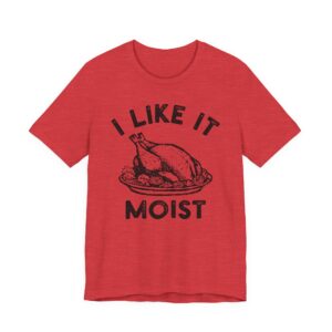 I Like It Moist | Funny Thanksgiving T-shirt
