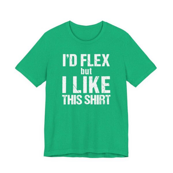 I Would Flex But I Like This Shirt | Funny Gym and Fitness T-shirt
