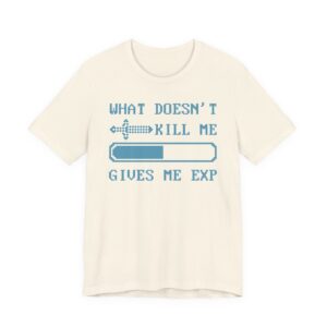 What Doesn’t Kill Me Gives Me EXP | Funny Gaming T-shirt