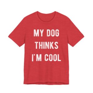 My Dog Thinks I'm Cool | Cool Dog Dad | Funny Dog Owner T-shirt
