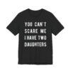 You Can’t Scare Me I Have Two Daughters | Funny Dad and Mom T-shirt