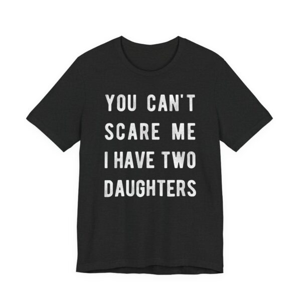 You Can’t Scare Me I Have Two Daughters | Funny Dad and Mom T-shirt
