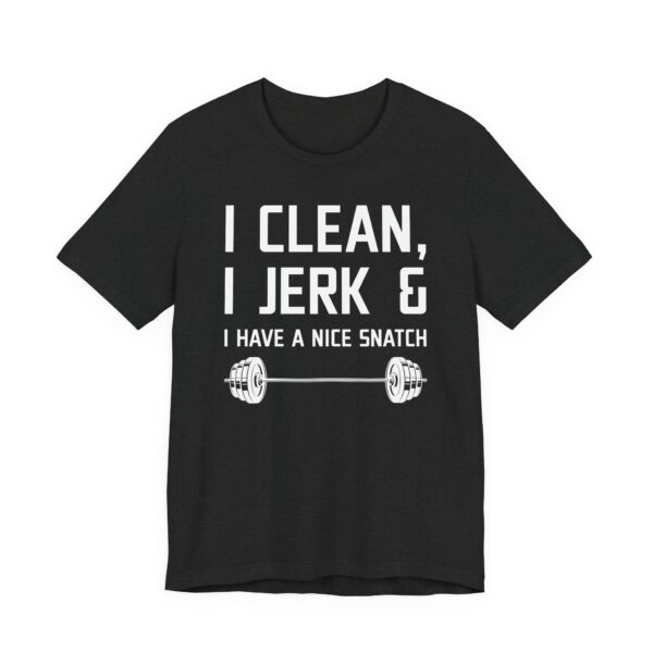 I Clean I Jerk and I Have a Nice Snatch | Funny Gym and Fitness T-shirt