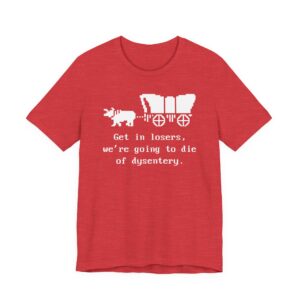 Get in Losers, We're Going to Die of Dysentery | Oregon Trail | Funny History Teacher T-shirt