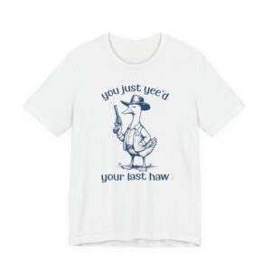 You Just Yee’d Your Last Haw | Funny Goose T-shirt