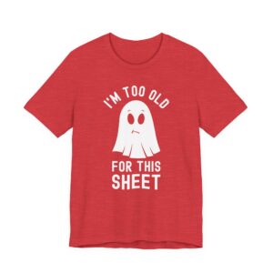 I’m Too Old for This Sheet | Funny Halloween T-shirt