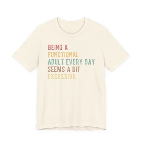Being a Functional Adult Every Day Seems a Bit Excessive | Funny Adulting T-shirt