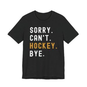 Sorry Can’t Hockey Bye | Funny Hockey T-shirt