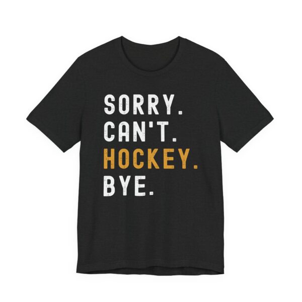 Sorry Can’t Hockey Bye | Funny Hockey T-shirt