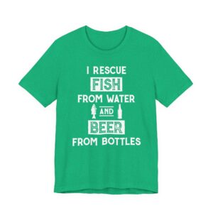 I Rescue Fish from Water and Beer from Bottles | Funny Fishing T-shirt