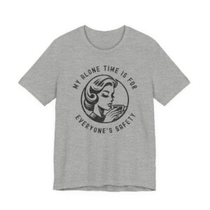 My Alone Time Is for Everyone’s Safety | Funny Mom T-shirt