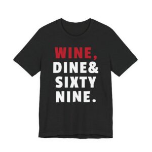 Wine, Dine & Sixty Nine | Funny Adult Humor T-shirt