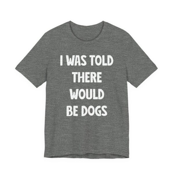 I Was Told There Would Be Dogs | Funny Dog T-shirt
