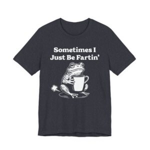 Sometimes I Just Be Fartin’ | Funny Frog T-shirt