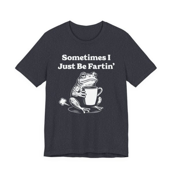 Sometimes I Just Be Fartin’ | Funny Frog T-shirt