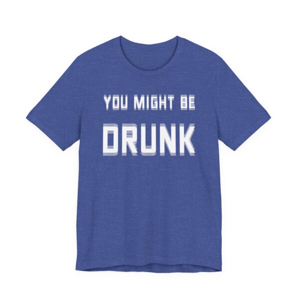 You Might Be Drunk | Funny Beer Lover T-shirt