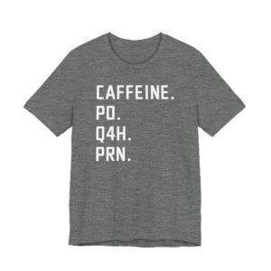 Caffeine PO Q4H PRN | Funny Nurse T-shirt