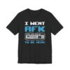 I Went AFK to Be Here | Funny Gaming T-shirt