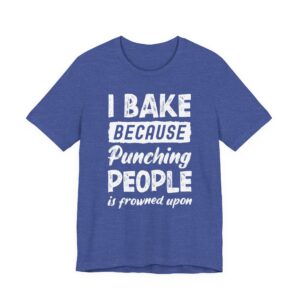 I Bake Because Punching People Is Frowned Upon | Funny Baking T-shirt