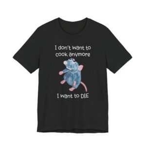 Remy Rat | I Don’t Want to Cook Anymore I Want to Die | Funny Cooking T-shirt