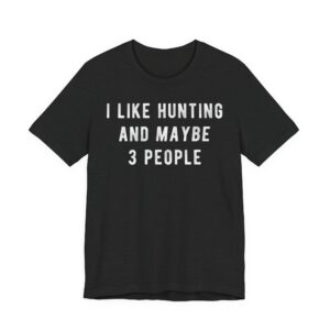 I Like Hunting and Maybe 3 People | Funny Hunting T-shirt