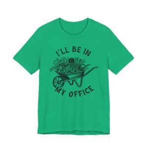 I’ll Be in My Office | Funny Gardening T-shirt