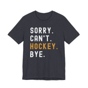 Sorry Can’t Hockey Bye | Funny Hockey T-shirt