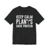 Keep Calm Plants Have Protein | Funny Vegan T-shirt