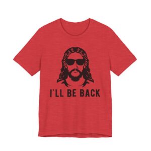 I’ll Be Back | Funny Christian T-shirt