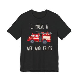 I Drive a Wee Woo Truck | Funny Firefighter T-shirt