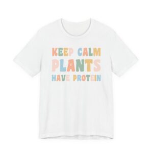 Keep Calm Plants Have Protein | Funny Vegan T-shirt