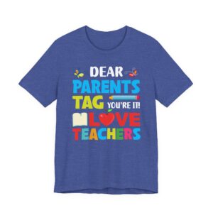 Dear Parents, Tag! You’re It | Funny Teacher T-shirt