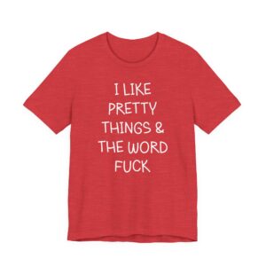 I Like Pretty Things & the Word Fuck | Funny Swearing T-shirt