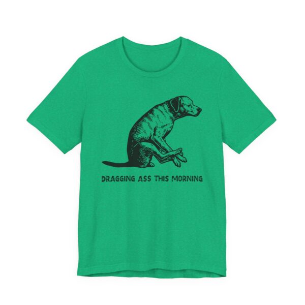 Dragging Ass This Morning | Funny Dog T-shirt