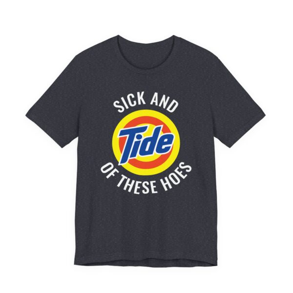 Sick and Tide of These Hoes | Funny Tide Parody T-shirt
