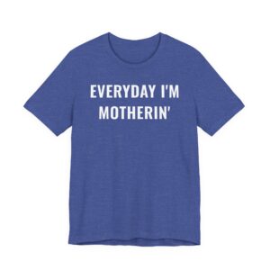 Everyday I’m Motherin’ | Funny Mom T-shirt