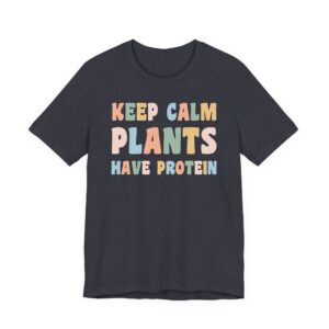 Keep Calm Plants Have Protein | Funny Vegan T-shirt