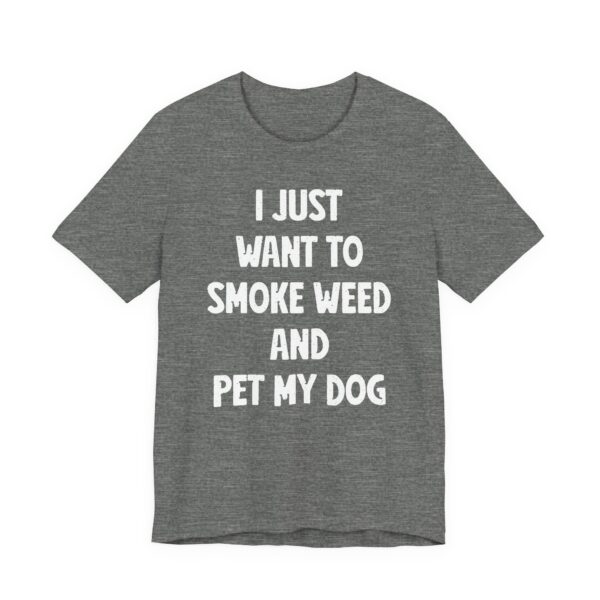 I Just Want to Smoke Weed and Pet My Dog | Funny Dog T-shirt
