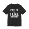 I Would Flex But I Like This Shirt | Funny Gym and Fitness T-shirt