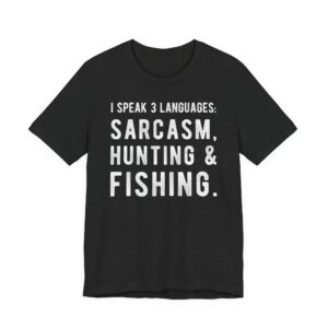 I Speak 3 Languages: Sarcasm, Hunting and Fishing | Funny Hunting T-shirt