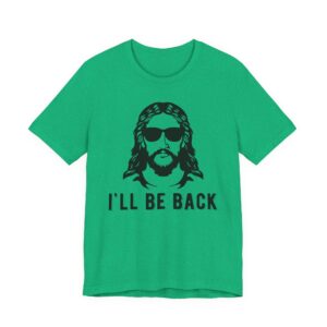 I’ll Be Back | Funny Christian T-shirt