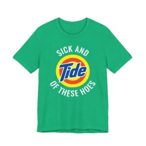 Sick and Tide of These Hoes | Funny Tide Parody T-shirt