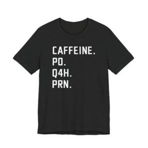 Caffeine PO Q4H PRN | Funny Nurse T-shirt