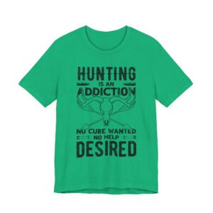 Hunting Is an Addiction: No Cure Wanted, No Help Desired | Funny Hunting T-shirt